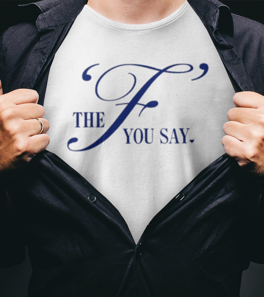 The F You Say T-Shirt