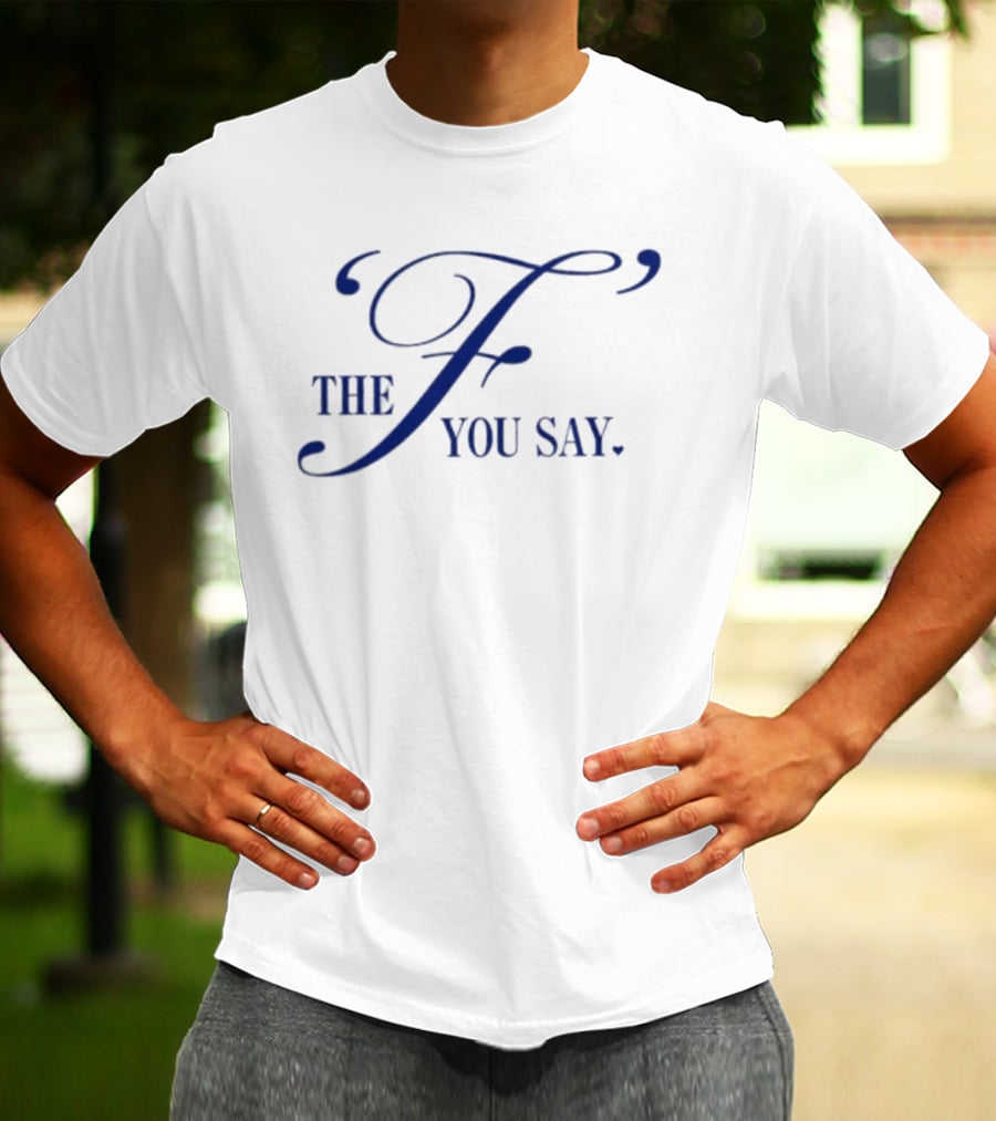 The F You Say T-Shirt