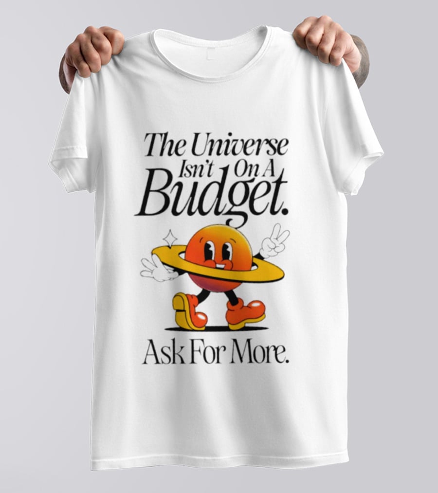 The Universe Isn't On A Budget Ask For More Planet Character With Shoes And Peace Sign T-Shirt