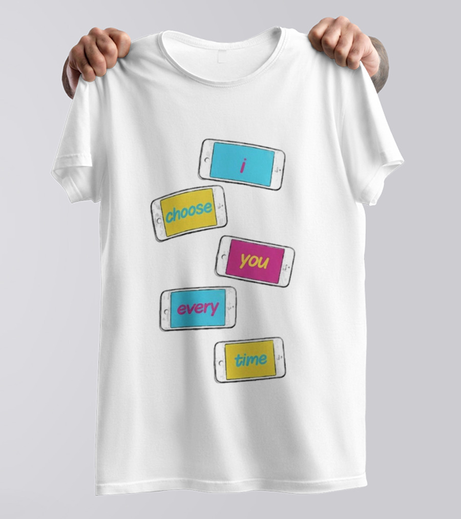 I Choose You Every Time Colorful Text On Phones T-Shirt