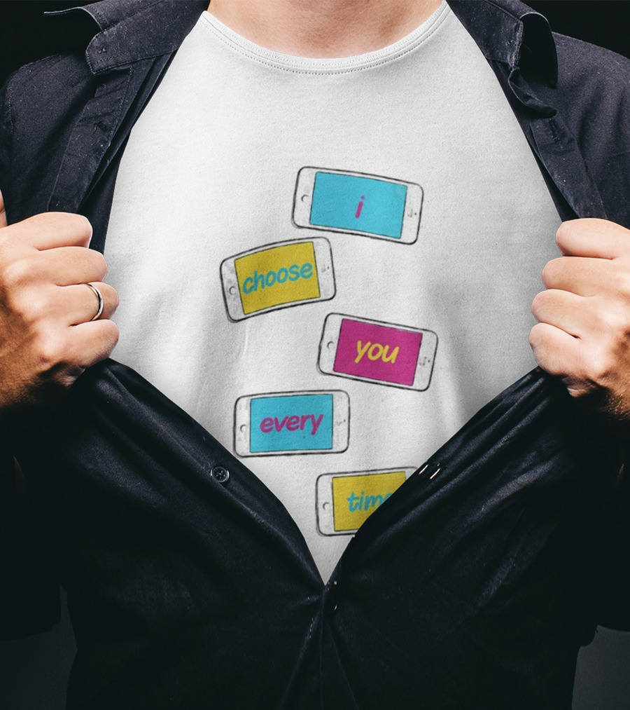I Choose You Every Time Colorful Text On Phones T-Shirt
