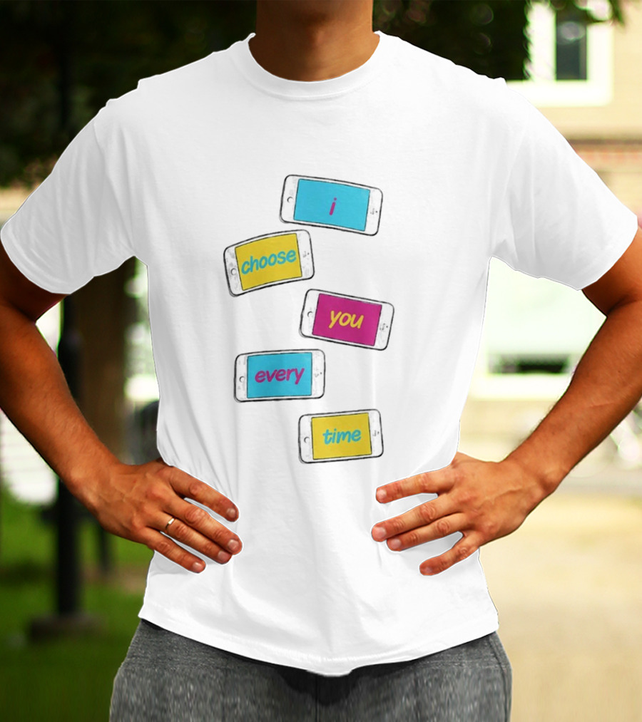 I Choose You Every Time Colorful Text On Phones T-Shirt