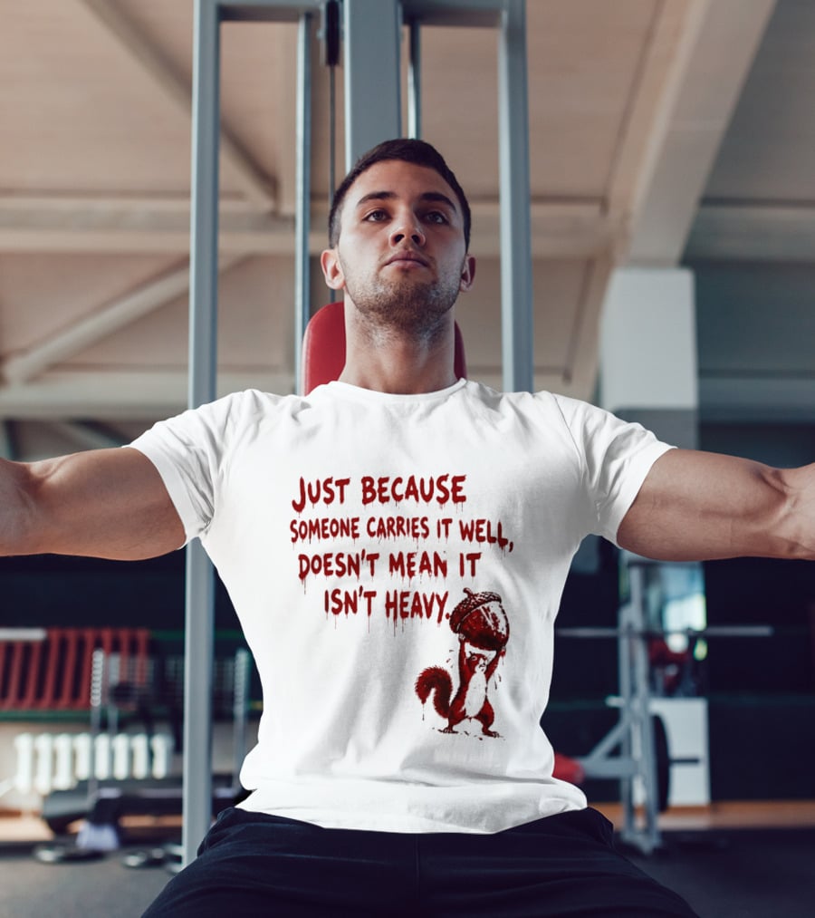 Just Because Someone Carries It Well Doesn't Mean It Isn't Heavy With Red Squirrel Holding Nut T-Shirt
