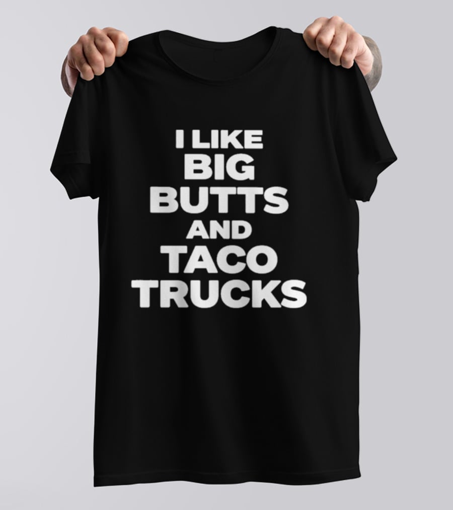 I Like Big Butts And Taco Trucks T-Shirt
