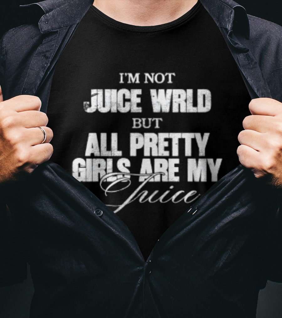 I'm Not Juice Wrld But All Pretty Girls Are My Juice T-Shirt