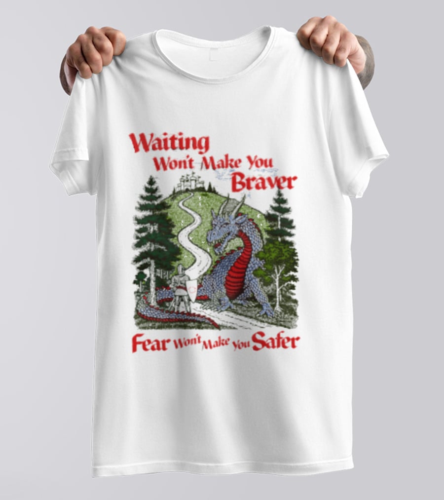 Waiting Won't Make You Braver Dragon Scene Fear Won't Make You Safer T-Shirt