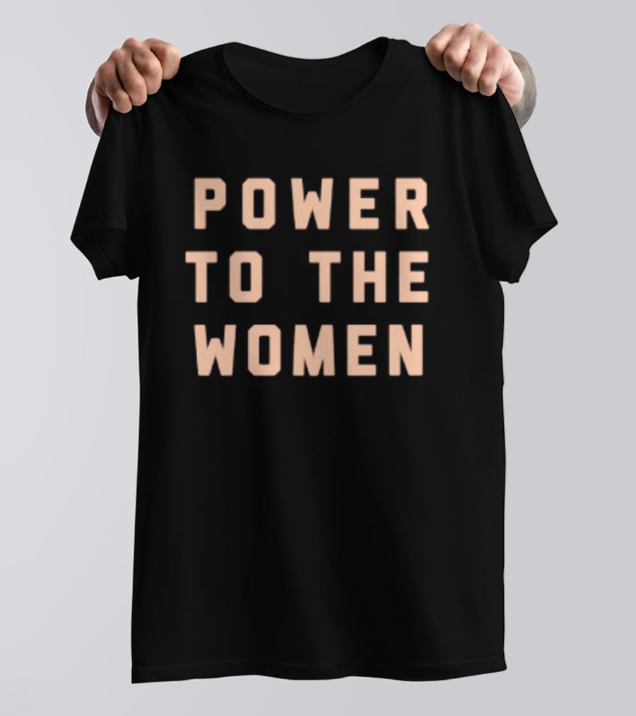 Power To The Women Empowerment Message T-Shirt