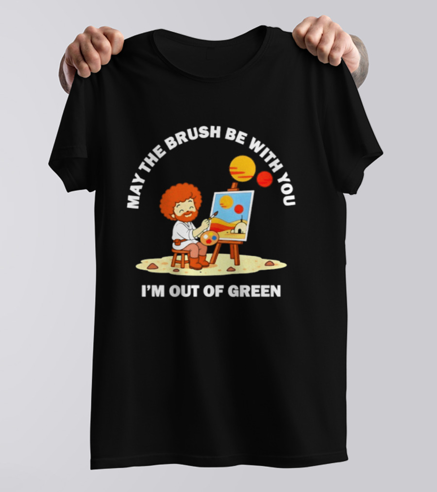 May The Brush Be With You Bob Ross I'm Out Of Green Cartoon T-Shirt