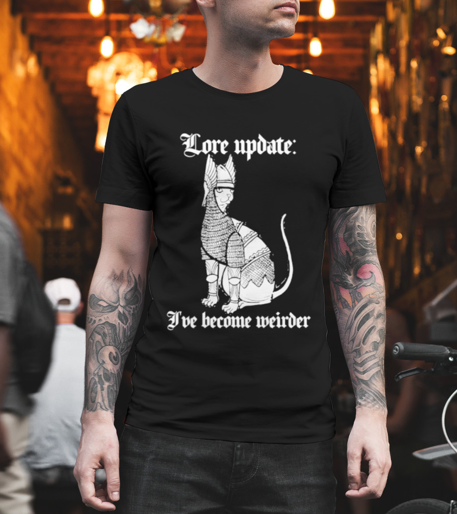 Lore Update Cat Knight I've Become Weirder T-Shirt