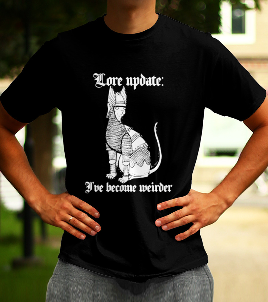Lore Update Cat Knight I've Become Weirder T-Shirt