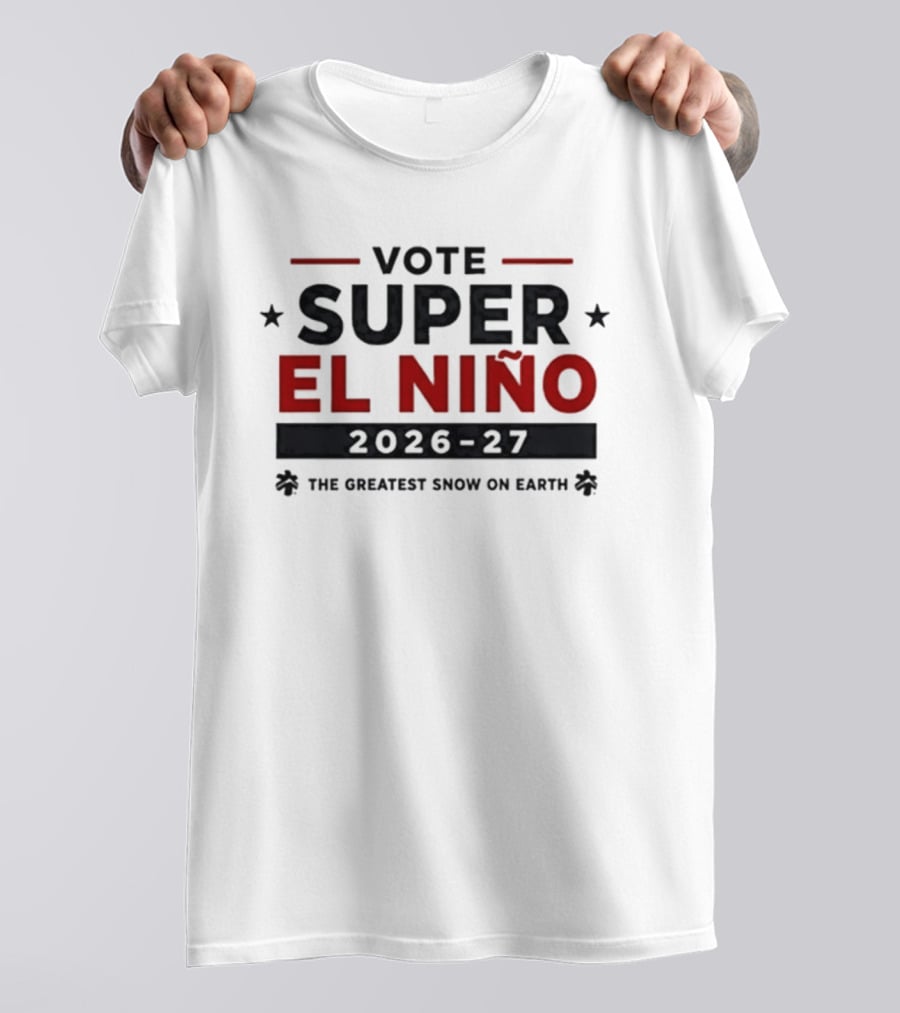 Vote Super El Nino 2026 27 The Greatest Snow On Earth T-Shirt