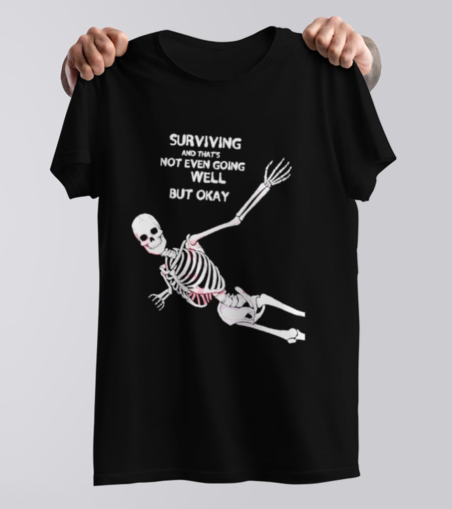 Skeleton Surviving Not Even Going Well But Okay T-Shirt