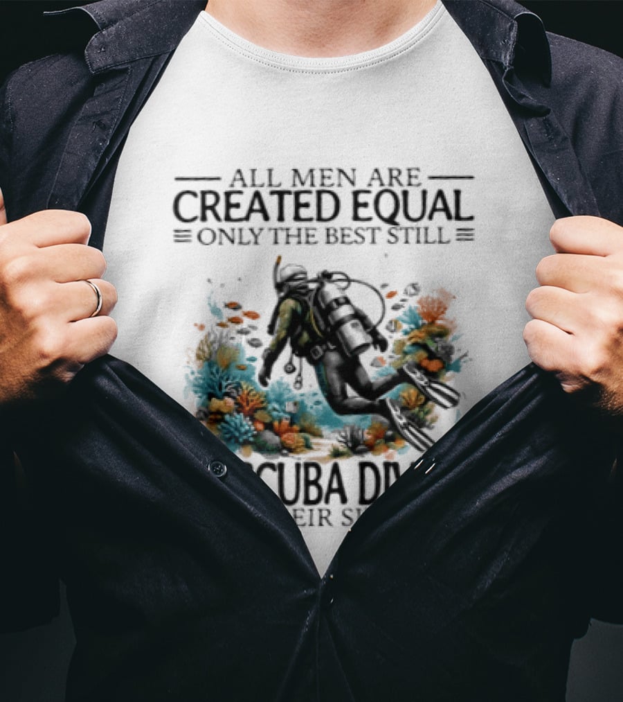 All Men Are Created Equal Only The Best Still Go Scuba Diving In Their Sixties Vintage Diver T-Shirt