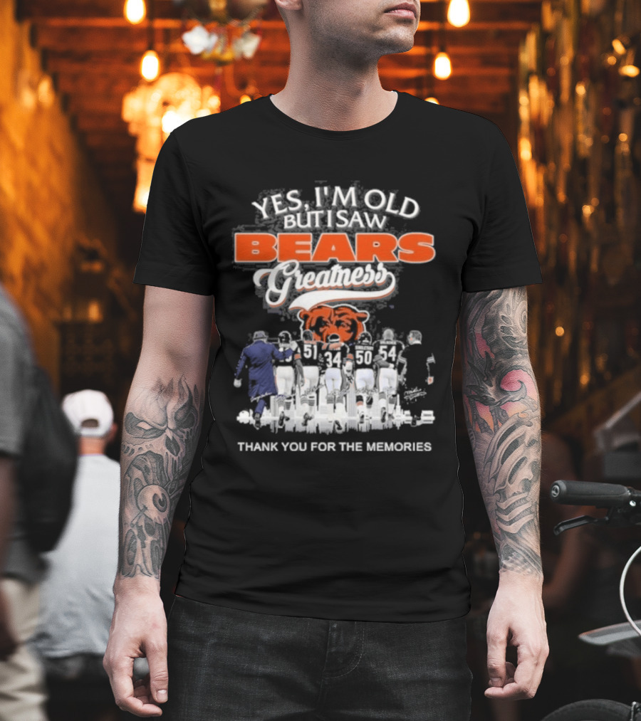 Yes I'm Old But I Saw Bears Greatness Legend Player Thank You For The Memories T-Shirt