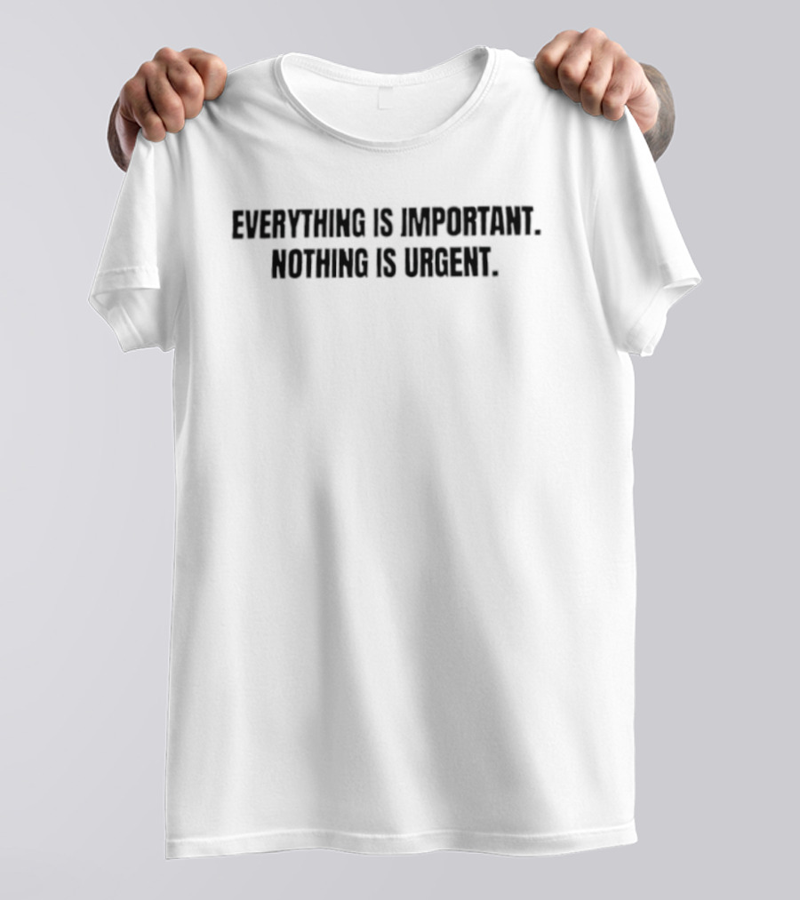 Everything Is Important Nothing Is Urgent Philosophy Mindfulness Motivational T-Shirt