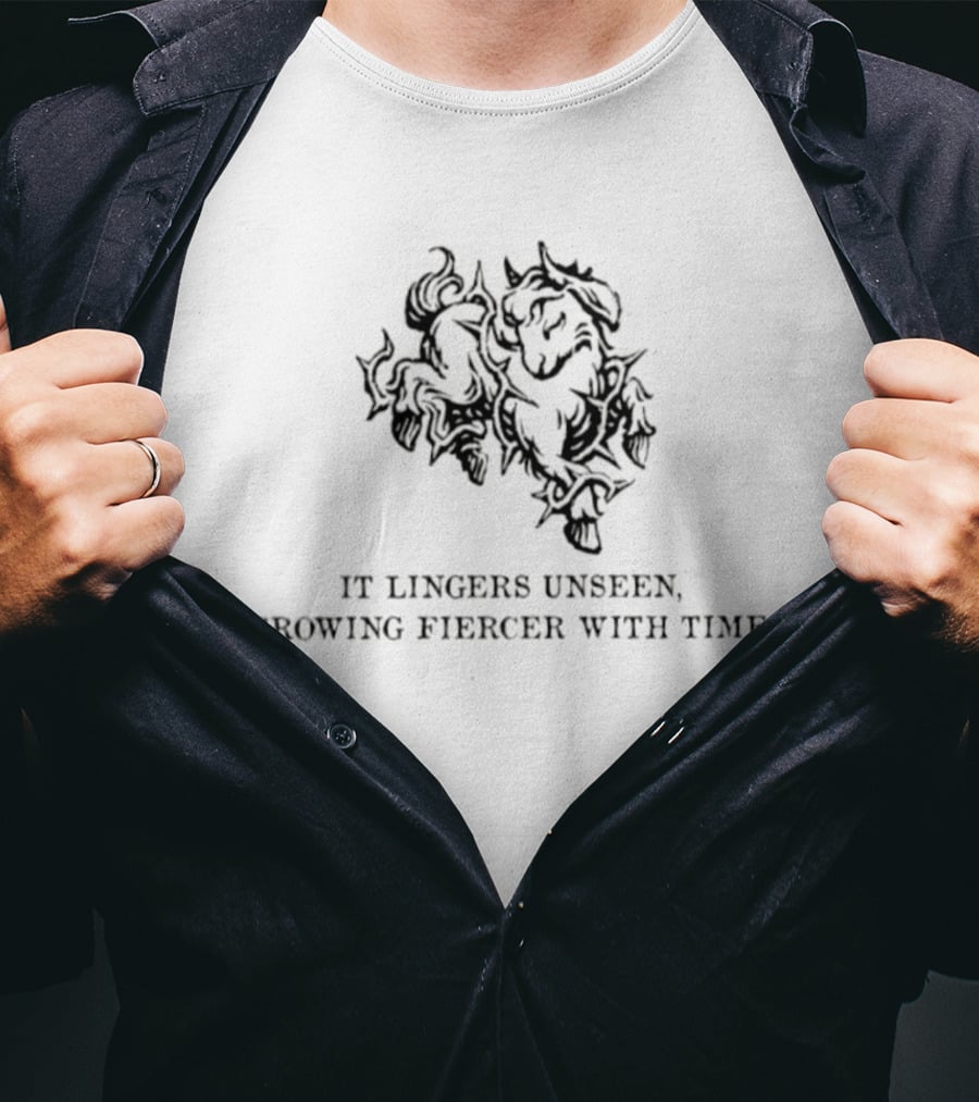 It Lingers Unseen Growing Fiercer With Time T-Shirt