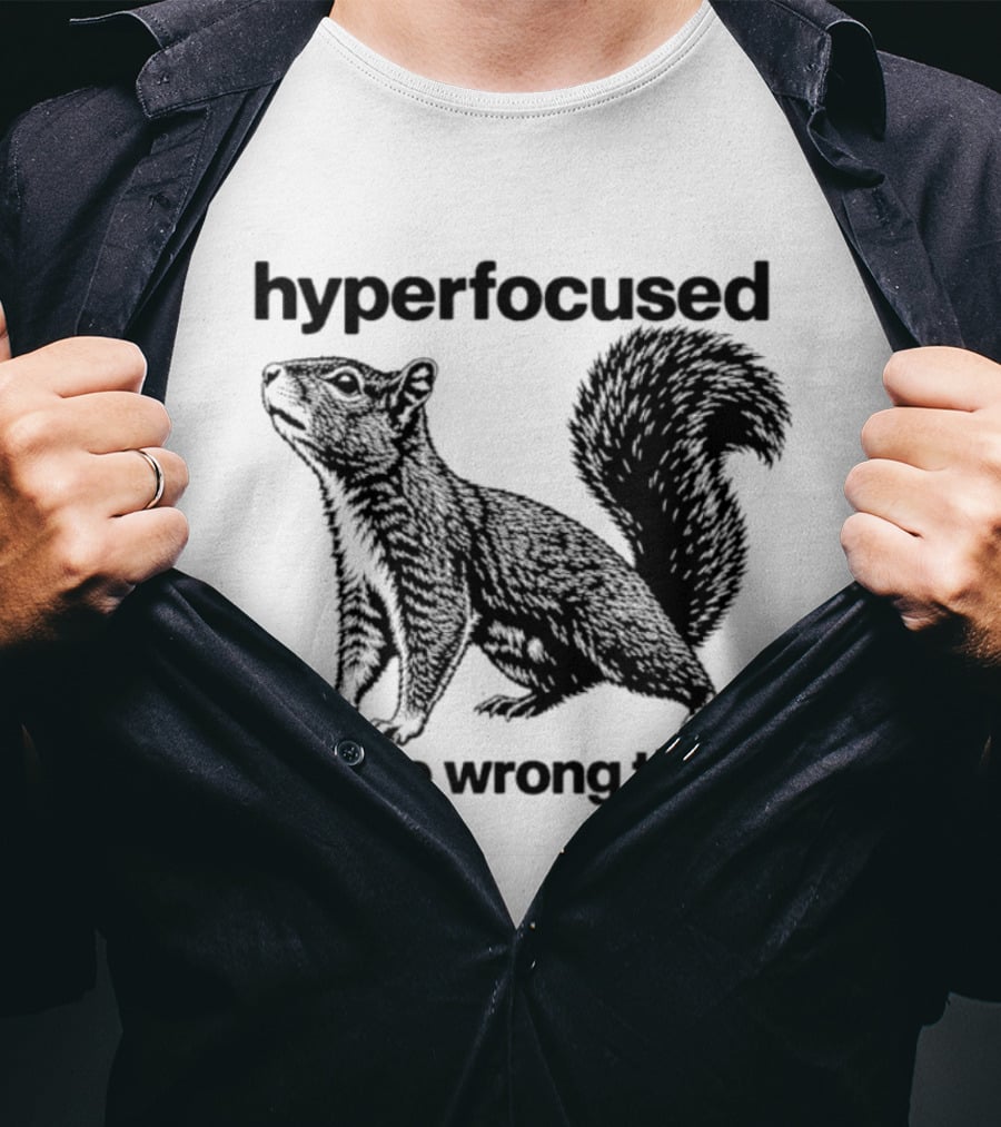 Hyperfocused On The Wrong Thing Squirrel T-Shirt