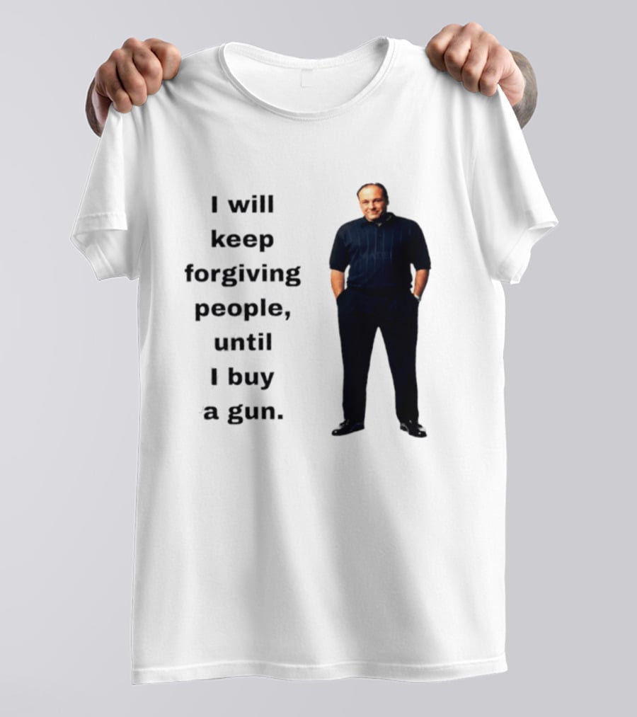 James Gandolfini Iconic Quote I Will Keep Forgiving People Until I Buy A Gun T-Shirt
