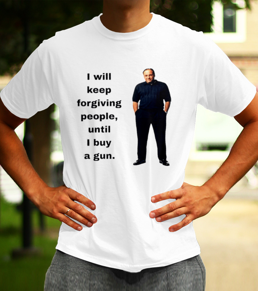 James Gandolfini Iconic Quote I Will Keep Forgiving People Until I Buy A Gun T-Shirt