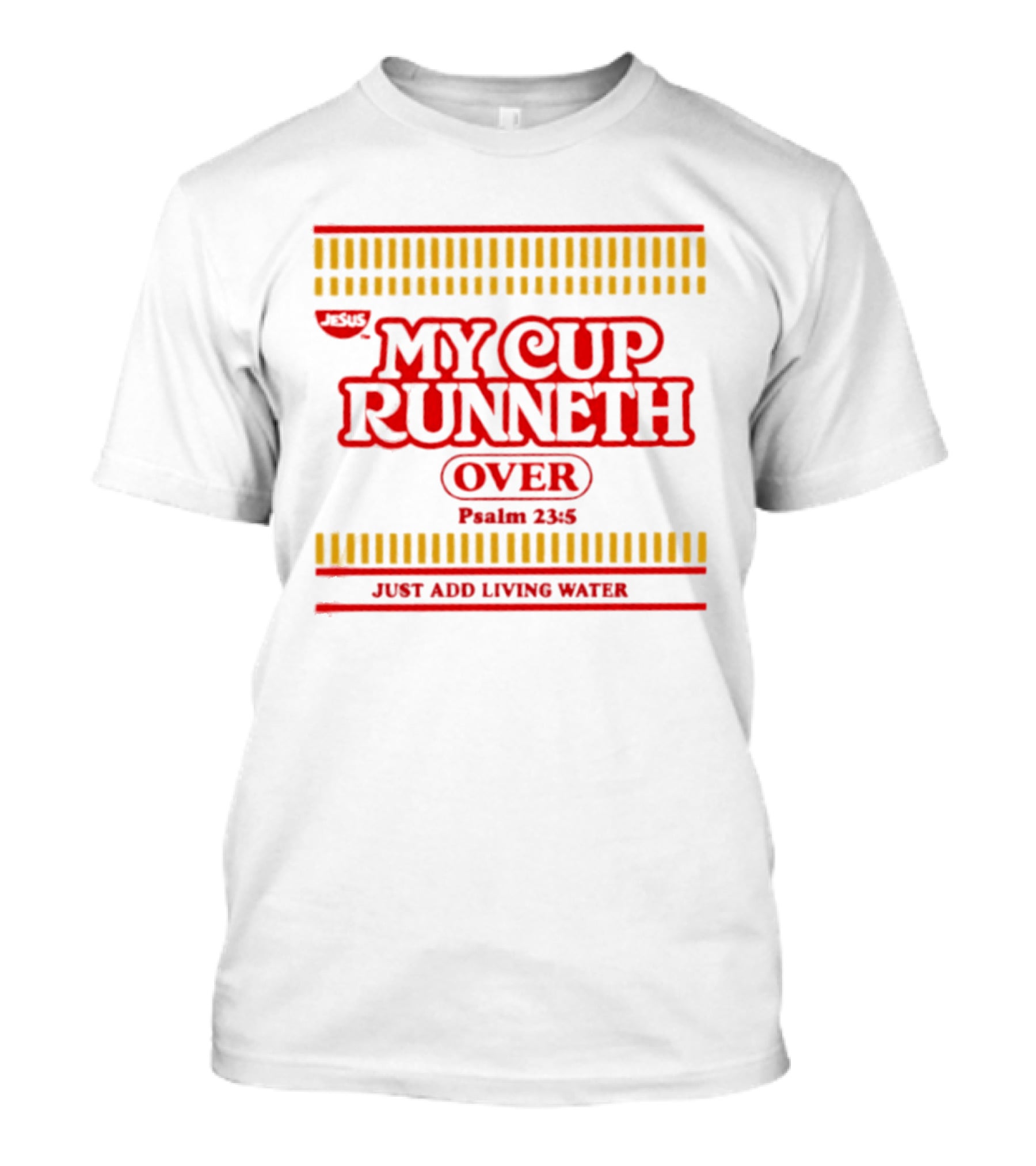 Jesus My Cup Runneth Over Psalm 23 5 Just Add Living Water T-Shirt