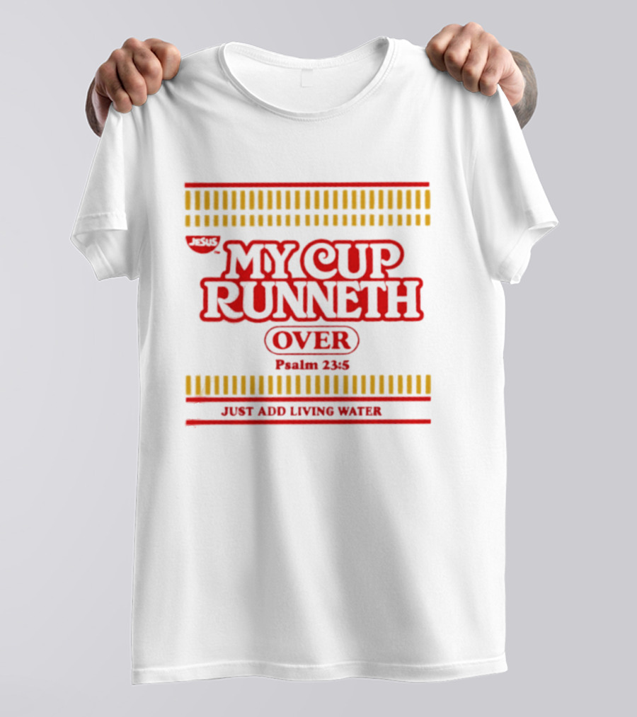Jesus My Cup Runneth Over Psalm 23 5 Just Add Living Water T-Shirt
