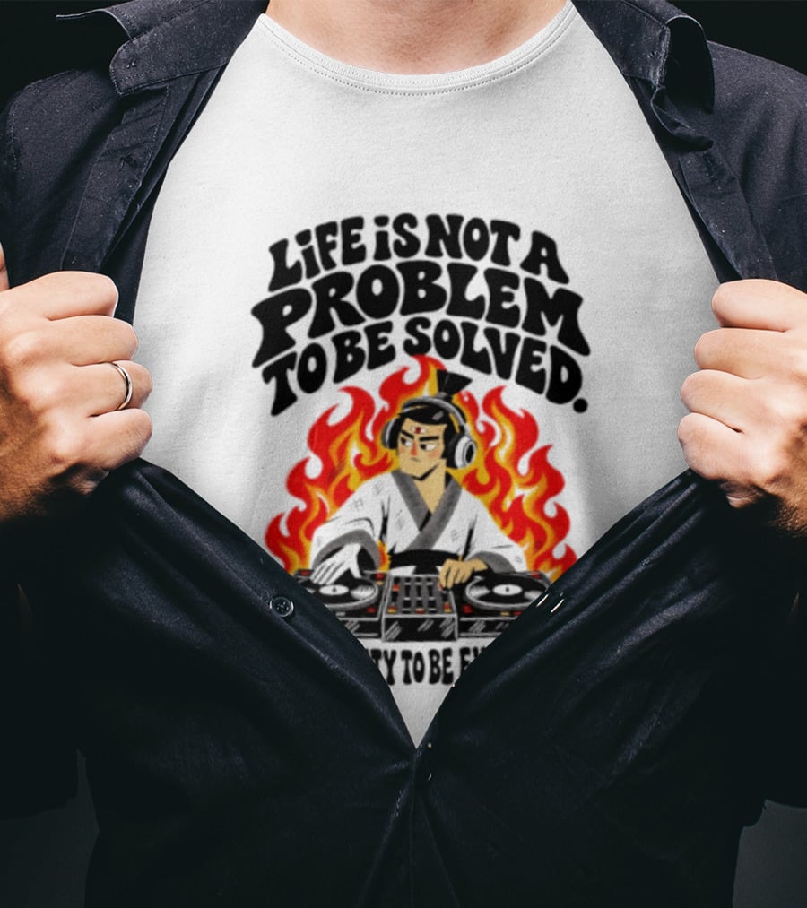 Life Is Not A Problem To Be Solved Samurai DJ Reality To Be Experienced T-Shirt