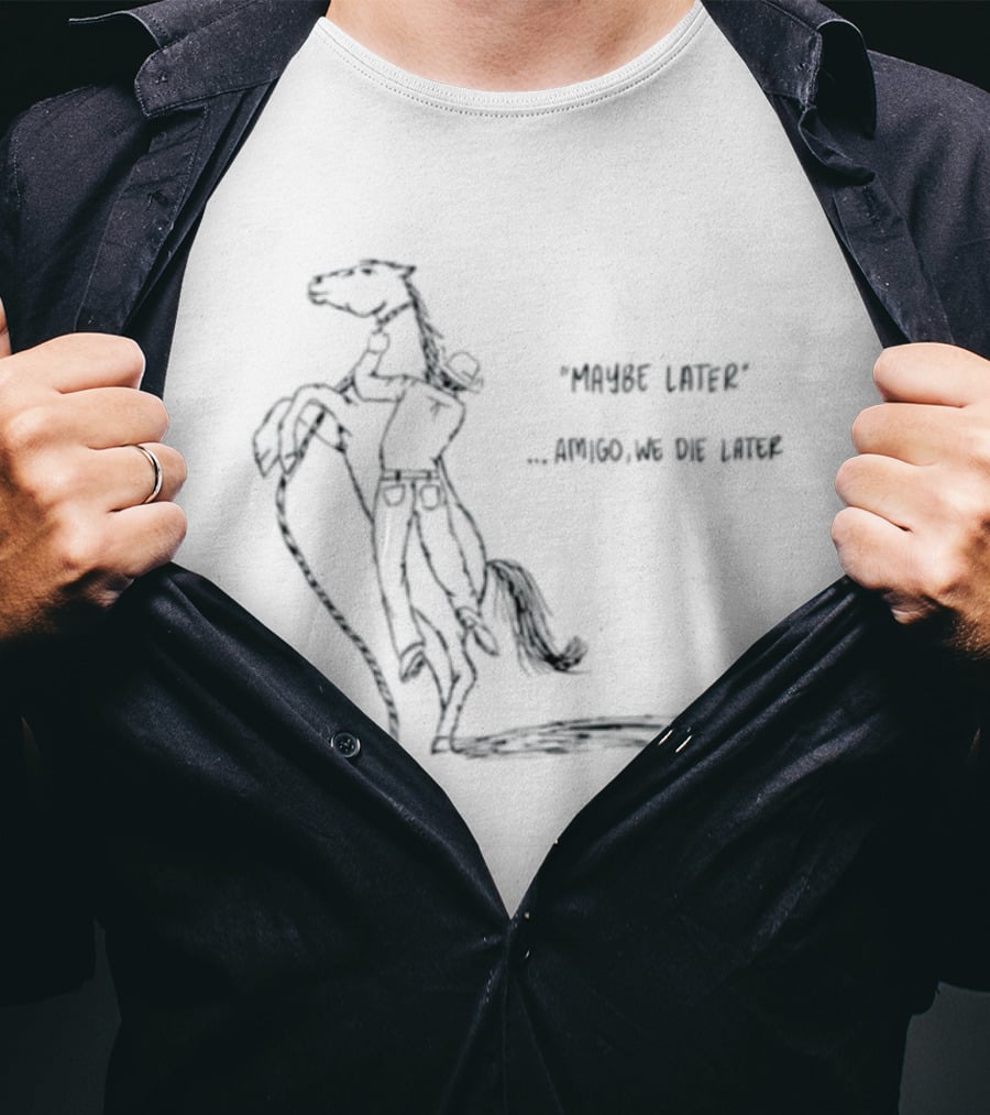 Maybe Later Amigo We Die Later Cowboy Horse Drawing T-Shirt