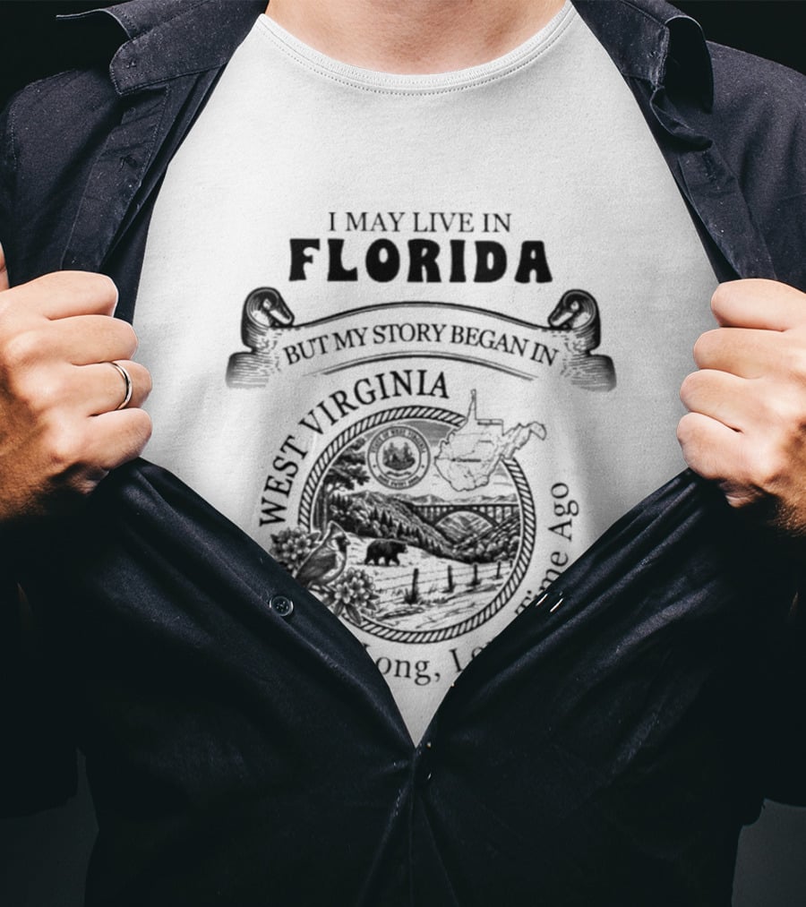 I May Live In Florida But My Story Began In West Virginia A Long Long Time Ago T-Shirt