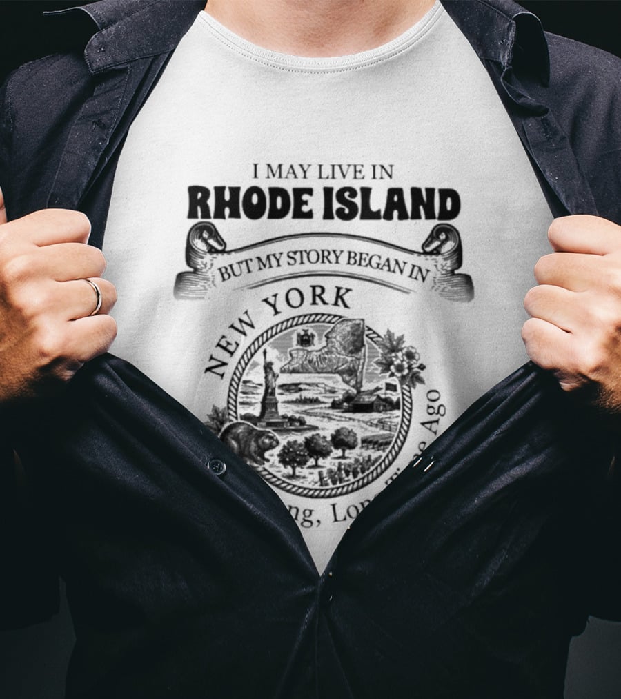 I May Live In Rhode Island But My Story Began In New York A Long Long Time Ago T-Shirt