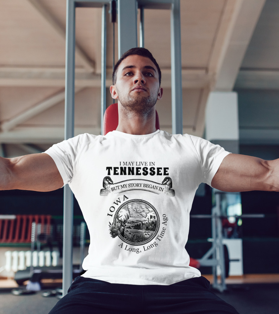 I May Live In Tennessee But My Story Began In Iowa A Long Long Time Ago T-Shirt