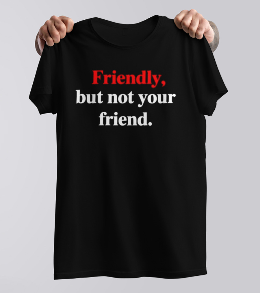 Friendly But Not Your Friend Wearable T-Shirt