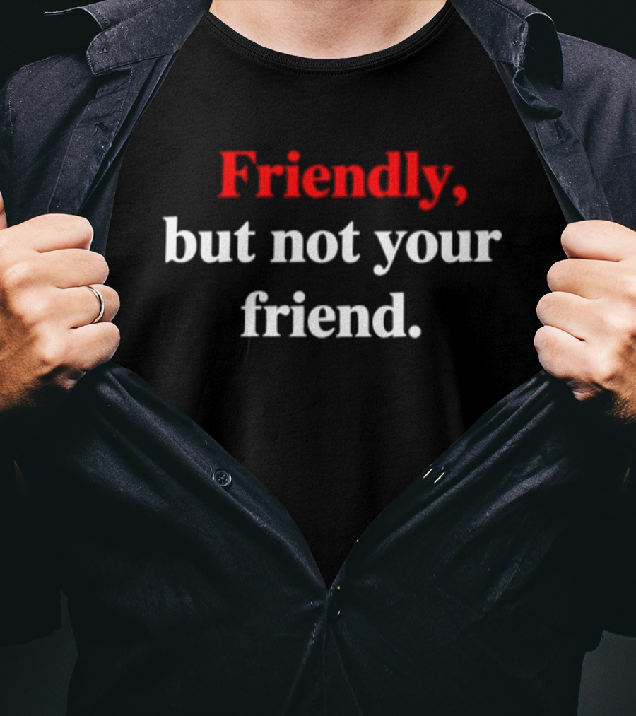 Friendly But Not Your Friend Wearable T-Shirt