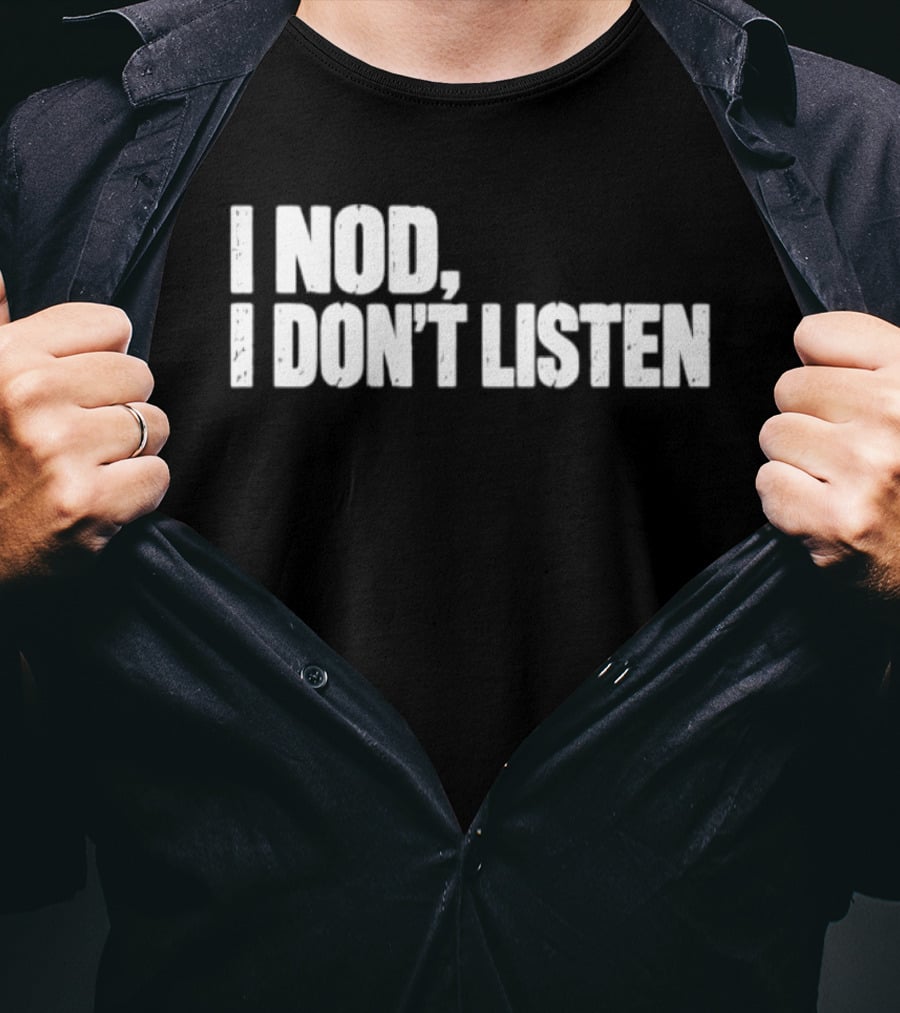 I Nod I Don't Listen Humorous Text Phrase T-Shirt
