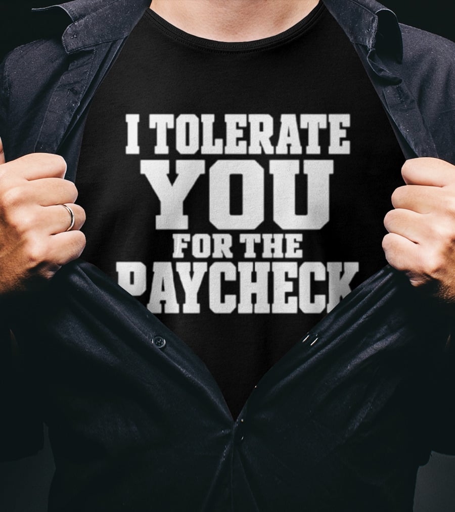 I Tolerate You For The Paycheck Humor Office Work T-Shirt