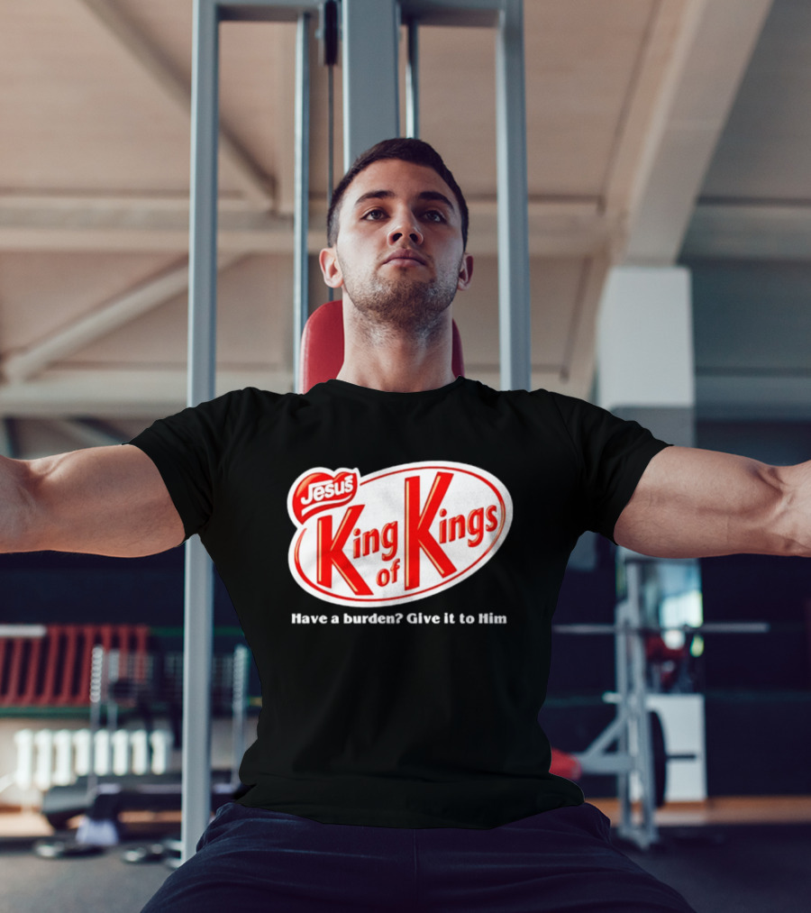 Jesus King Of Kings Have A Burden Give It To Him T-Shirt
