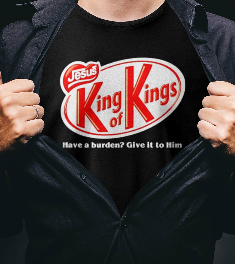 Jesus King Of Kings Have A Burden Give It To Him T-Shirt