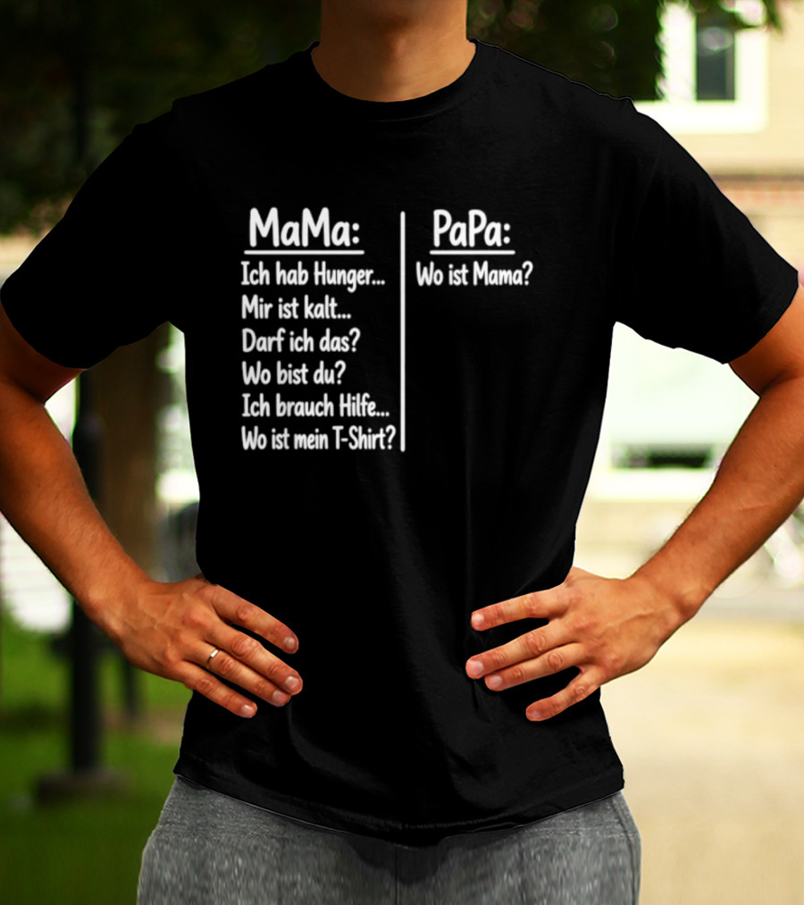 Mama Ich Hab Hunger Mir Ist Kalt Papa Wo Ist Mama Parenting Humor T-Shirt