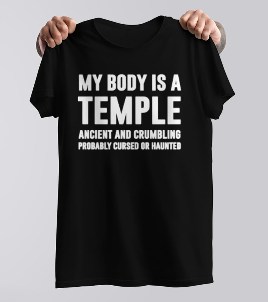 My Body Is A Temple Ancient And Crumbling Probably Cursed Or Haunted T-Shirt
