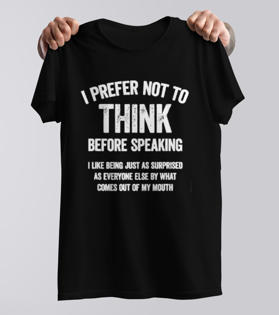 I Prefer Not To Think Before Speaking Surprise Out Of My Mouth T-Shirt