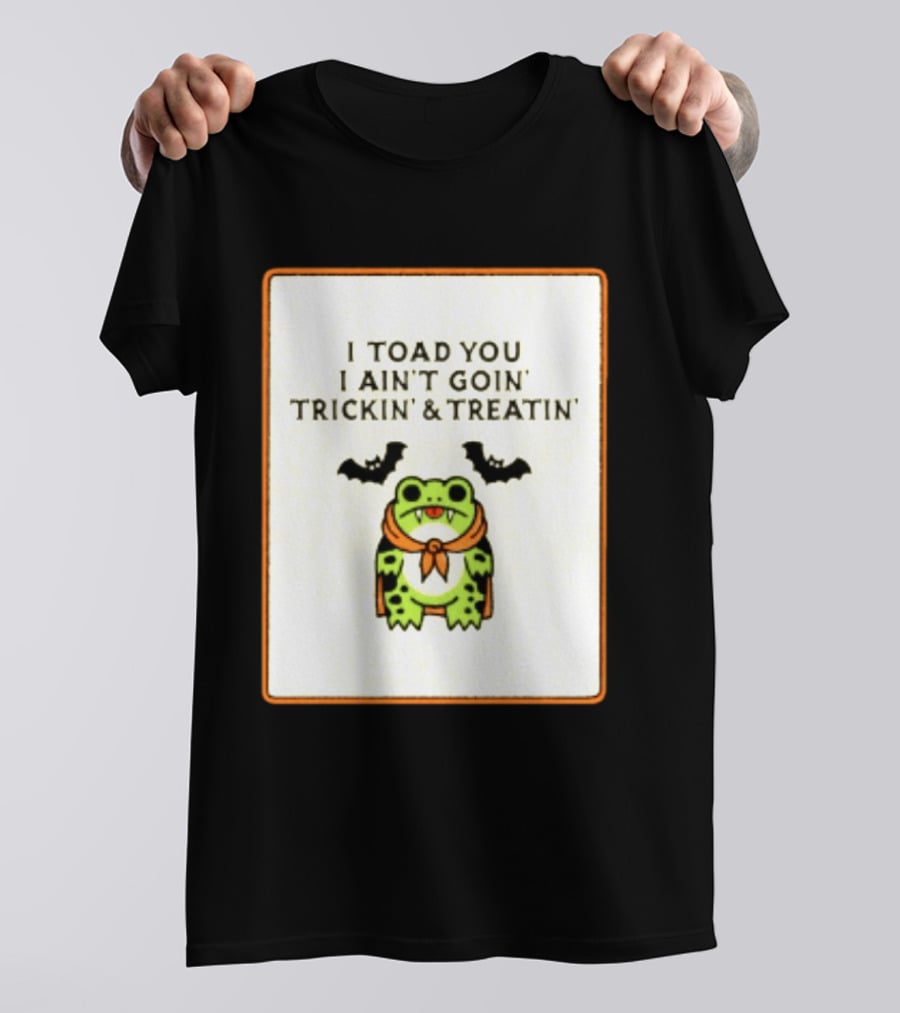 I Toad You I Ain't Goin' Trickin' & Treatin' Frog Vampire Halloween Bats T-Shirt