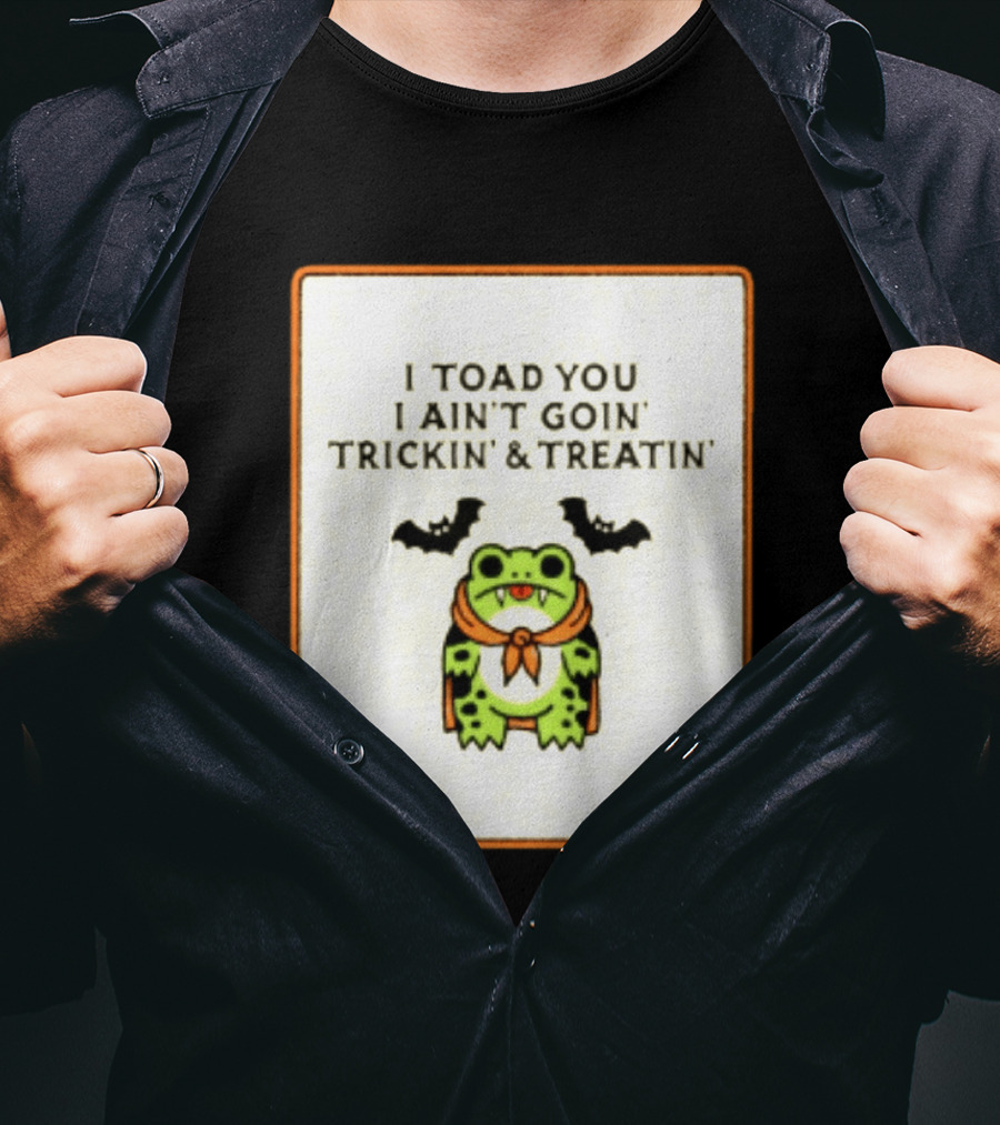 I Toad You I Ain't Goin' Trickin' & Treatin' Frog Vampire Halloween Bats T-Shirt