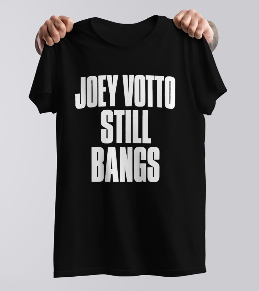Joey Votto Still Bangs Fan Favorite Catchphrase T-Shirt