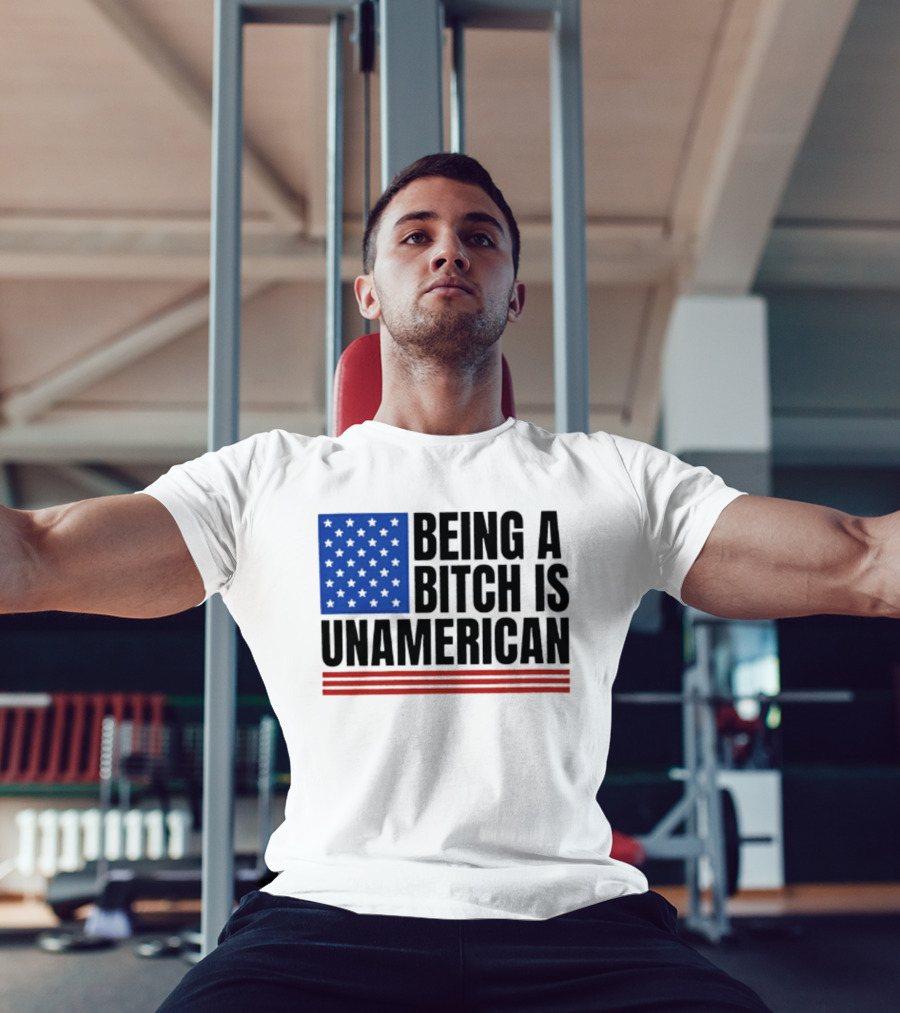 Being A Bitch Is Unamerican Flag Stars And Stripes T-Shirt