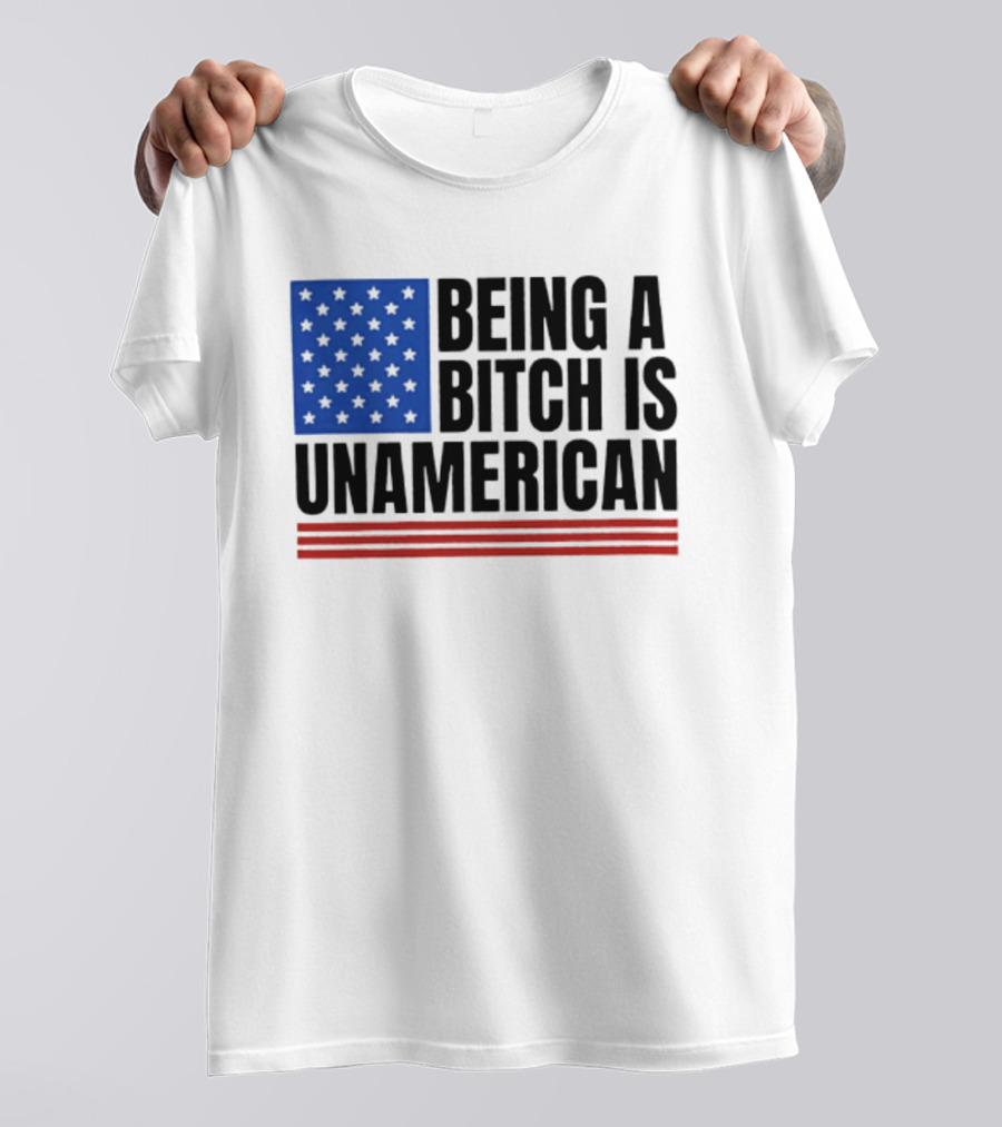 Being A Bitch Is Unamerican Flag Stars And Stripes T-Shirt