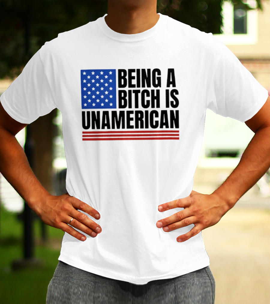 Being A Bitch Is Unamerican Flag Stars And Stripes T-Shirt