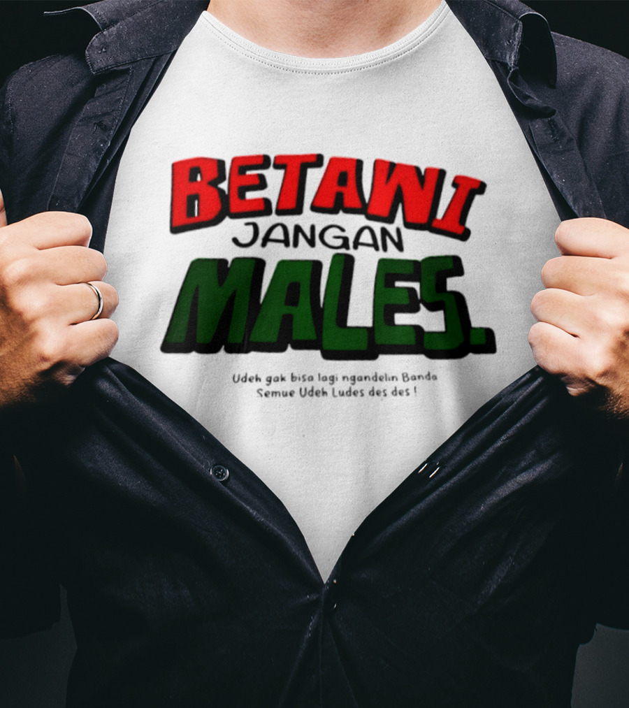 Betawi Jangan Males Udeh Gak Bisa Lagi Ngandelin Banda Semue Udeh Ludes Des Des T-Shirt