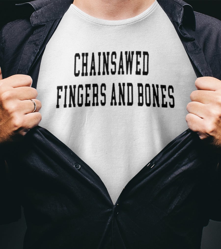 Chainsawed Fingers And Bones T-Shirt