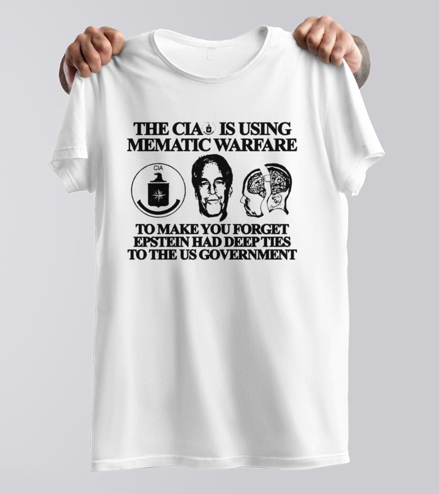 The CIA Is Using Mematic Warfare To Make You Forget Epstein Had Deep Ties To The US Government T-Shirt
