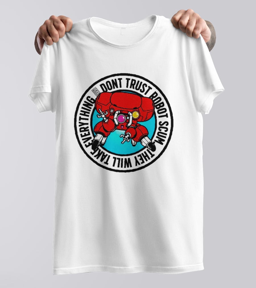 Dont Trust Robot Scum They Will Take Everything Sci Fi Mecha Red Machine T-Shirt
