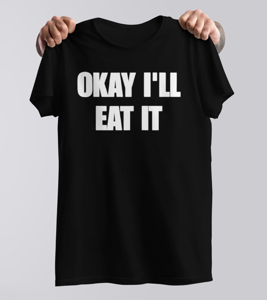 Okay I'll Eat It Bold Statement White T-Shirt